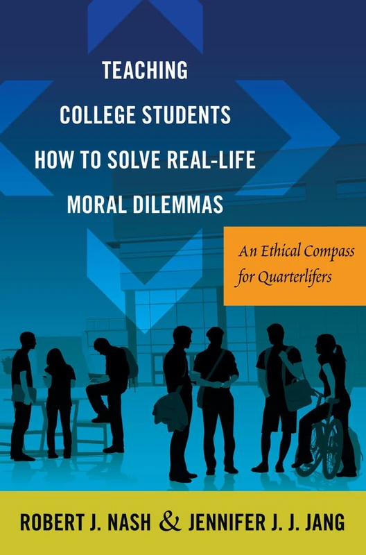 Teaching College Students How to Solve Real-Life Moral Dilemmas: An Ethical Compass for Quarterlifers: 8 (Critical Education & Ethics)