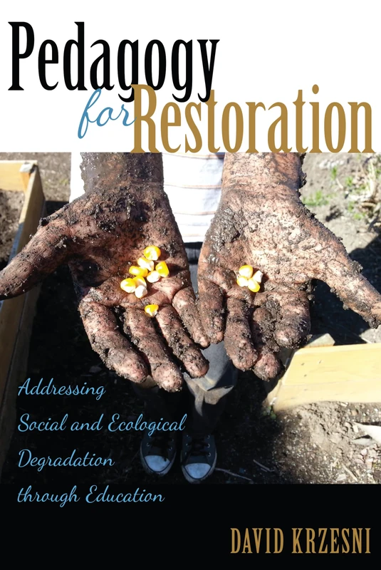 Pedagogy for Restoration: Addressing Social and Ecological Degradation through Education: 503 (Counterpoints: Studies in Criticality)