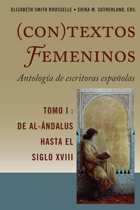 (Con)Textos Femeninos: Antología de Escritoras Españolas. Tomo I: de Al-Ándalus Hasta El Siglo XVIII: 1