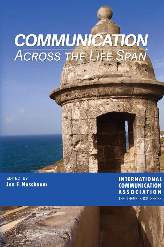 Communication Across the Life Span: 3 (ICA International Communication Association Annual Conference Theme Book Series)