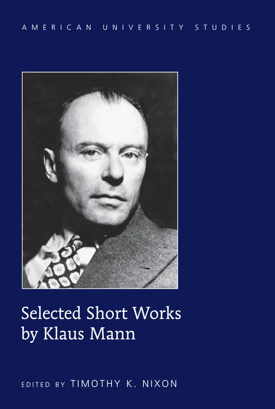 Selected Short Works by Klaus Mann: 113 (American University Studies: Series 1: Germanic Languages and Literature)