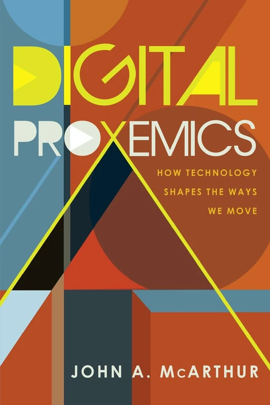Digital Proxemics: How Technology Shapes the Ways We Move: 110 (Digital Formations)