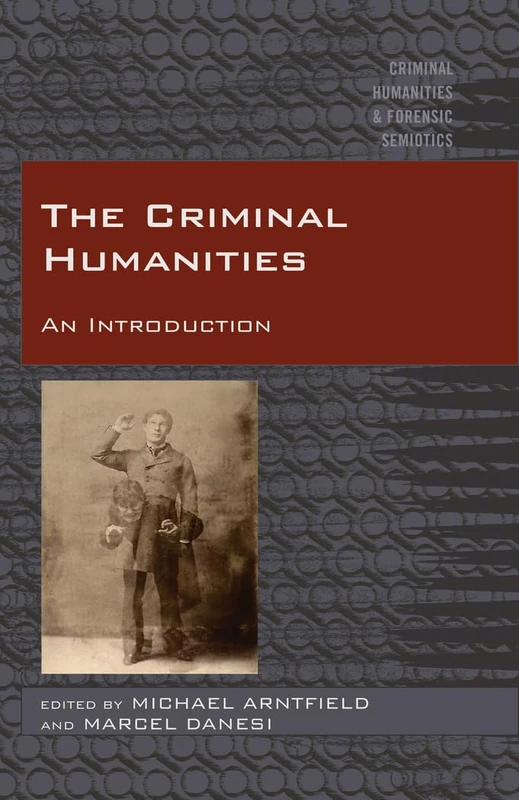 The Criminal Humanities: An Introduction: 2 (Criminal Humanities & Forensic Semiotics)