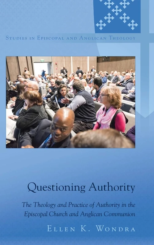 Questioning Authority: The Theology and Practice of Authority in the Episcopal Church and Anglican Communion: 13 (Studies in Episcopal and Anglican Theology)