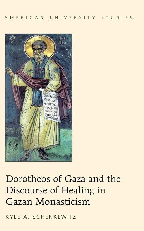 Dorotheos of Gaza and the Discourse of Healing in Gazan Monasticism: 357 (American University Studies: Series 7: Theology and Religion)
