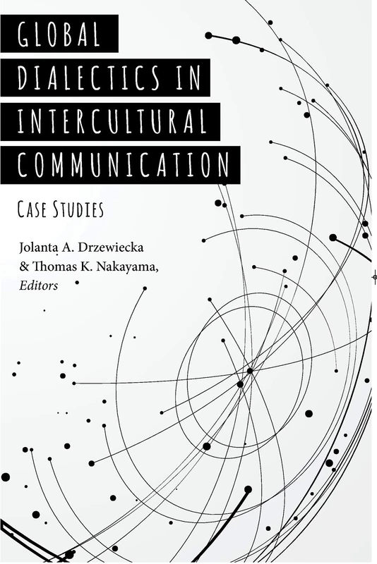 Global Dialectics in Intercultural Communication: Case Studies: 23 (Critical Intercultural Communication Studies)