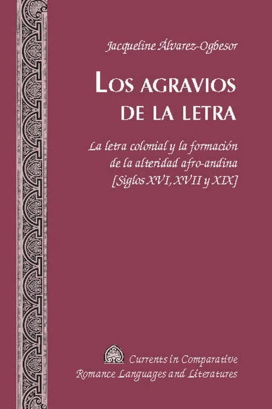 Los Agravios de la Letra: La letra colonial y la formación de la alteridad afro-andina [Siglos XVI, XVII y XIX]: 244 (Currents in Comparative Romance Languages & Literatures) - Image 1
