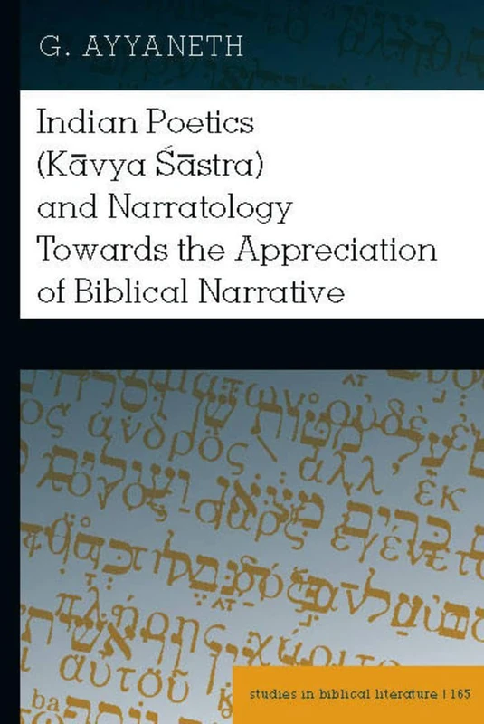 Indian Poetics (Kāvya Śāstra) and Narratology Towards the Appreciation of Biblical Narrative: 165 (Studies in Biblical Literature)