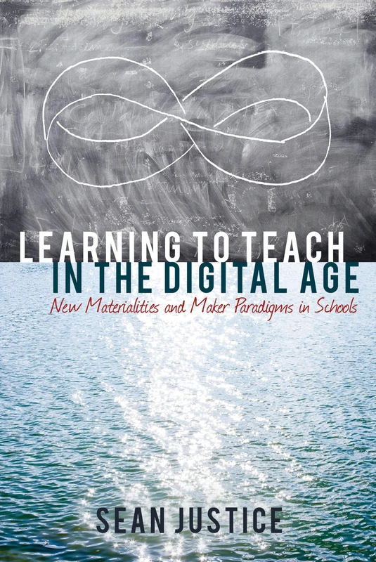 Learning to Teach in the Digital Age: New Materialities and Maker Paradigms in Schools: 78 (New Literacies and Digital Epistemologies)