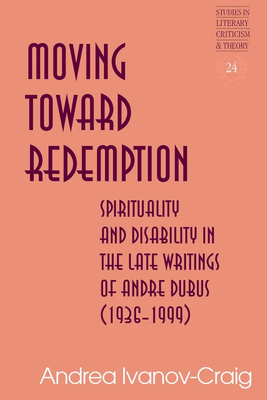 Moving Toward Redemption: Spirituality and Disability in the Late Writings of Andre Dubus (1936–1999): 24 (Studies in Literary Criticism and Theory)