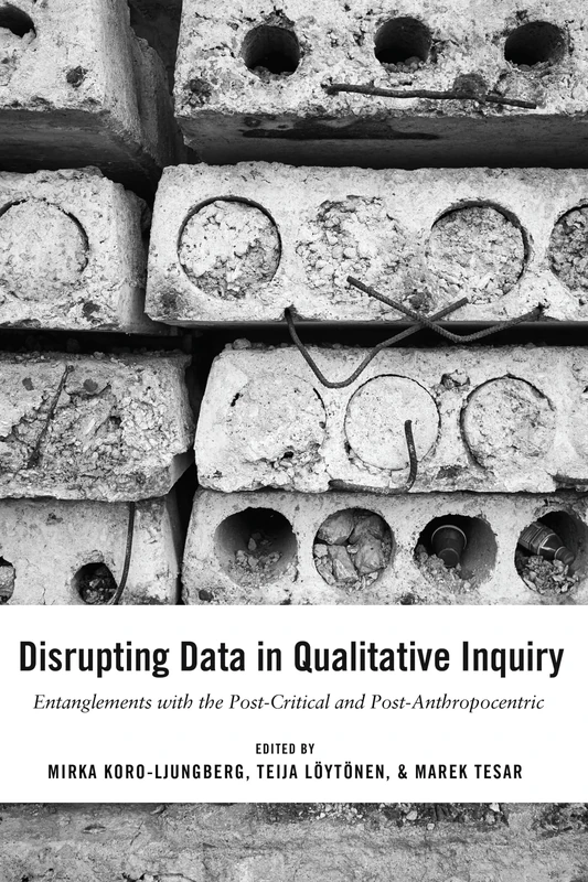 Disrupting Data in Qualitative Inquiry: Entanglements with the Post-Critical and Post-Anthropocentric: 1 (Post-Anthropocentric Inquiry)