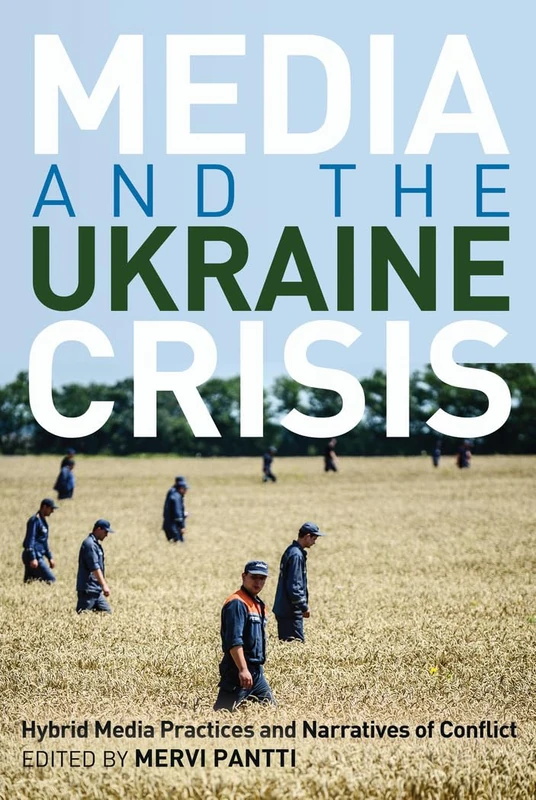 Media and the Ukraine Crisis: Hybrid Media Practices and Narratives of Conflict: 21 (Global Crises and the Media)