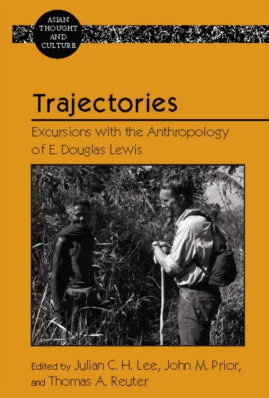 Trajectories: Excursions with the Anthropology of E. Douglas Lewis: 74 (Asian Thought and Culture)