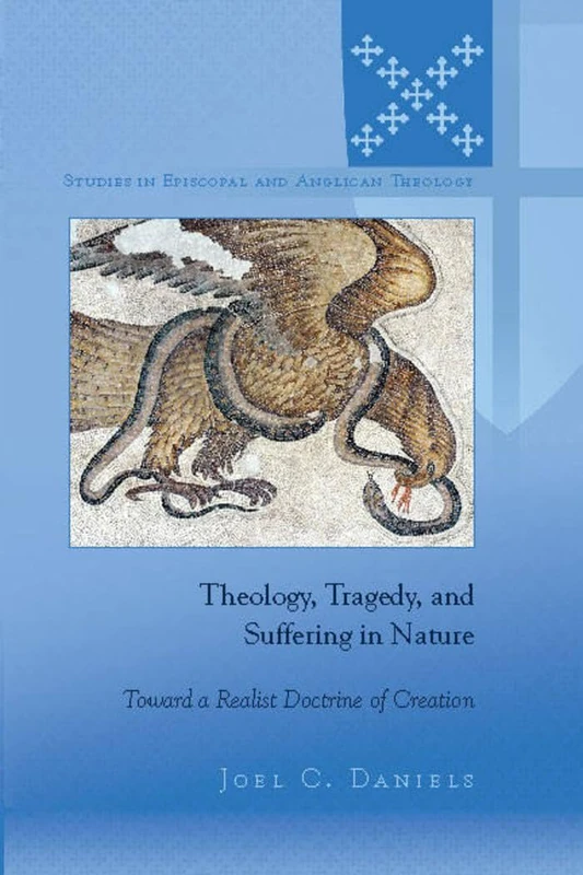 Theology, Tragedy, and Suffering in Nature: Toward a Realist Doctrine of Creation: 12 (Studies in Episcopal and Anglican Theology)