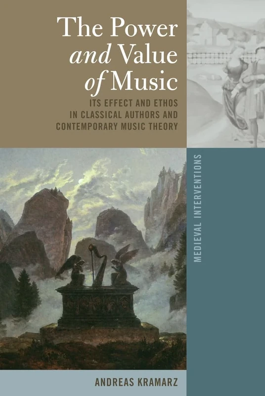 The Power and Value of Music: Its Effect and Ethos in Classical Authors and Contemporary Music Theory: 1 (Medieval Interventions: New Light on Traditional Thinking)