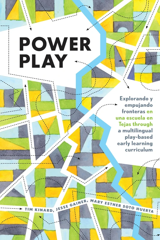 Power Play: Explorando y empujando fronteras en una escuela en Tejas through a multilingual play-based early learning curriculum: 4 (Childhood Studies)