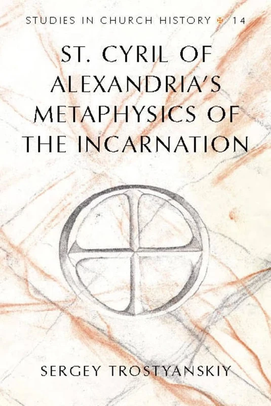 St. Cyril of Alexandria's Metaphysics of the Incarnation: 14 (Studies in Church History)