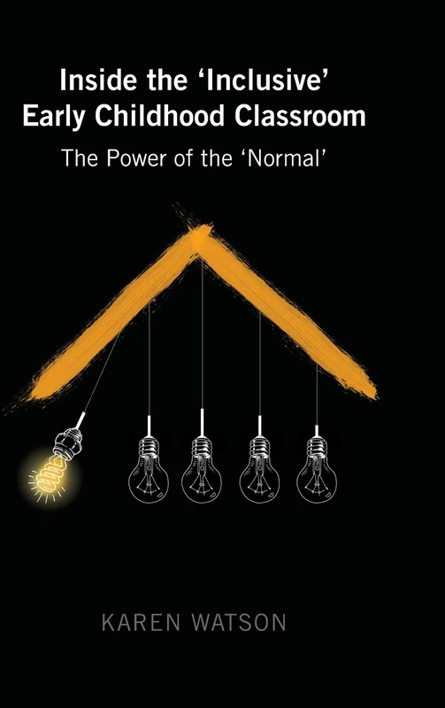 Inside the 'Inclusive' Early Childhood Classroom: The Power of the 'Normal': 5 (Childhood Studies)