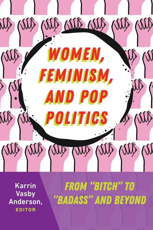 Women, Feminism, and Pop Politics: From “Bitch” to “Badass” and Beyond: 31 (Frontiers in Political Communication)