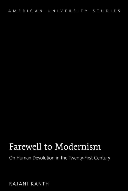 Farewell to Modernism: On Human Devolution in the Twenty-First Century: 225 (American University Studies)