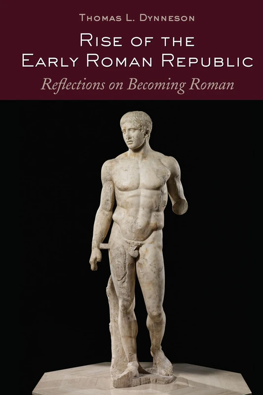 Rise of the Early Roman Republic: Reflections on Becoming Roman