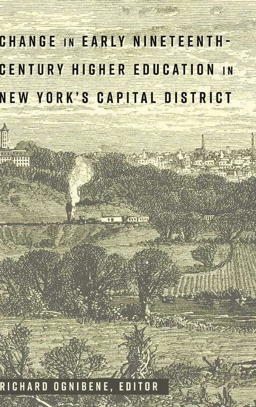 Change in Early Nineteenth-Century Higher Education in New York’s Capital District: 61 (History of Schools and Schooling)