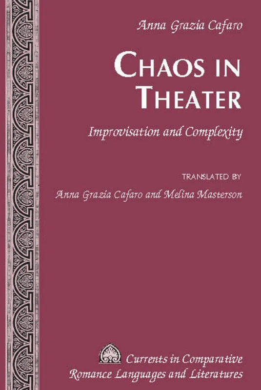 Chaos in Theater: Improvisation and Complexity – Translated by Anna Grazia Cafaro and Melina Masterson: 248 (Currents in Comparative Romance Languages & Literatures)