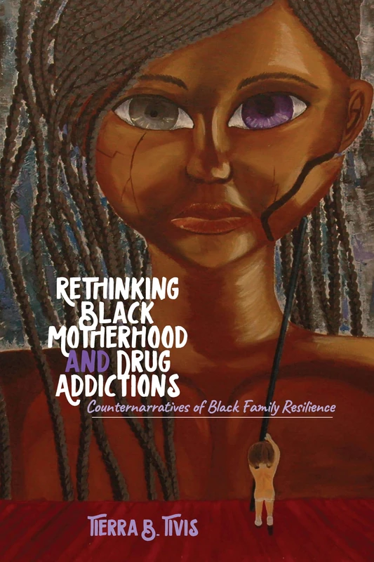 Rethinking Black Motherhood and Drug Addictions: Counternarratives of Black Family Resilience: 106 (Black Studies and Critical Thinking)