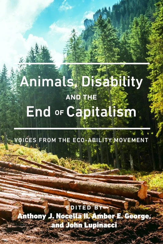 Animals, Disability, and the End of Capitalism: Voices from the Eco-ability Movement: 1 (Radical Animal Studies and Total Liberation)