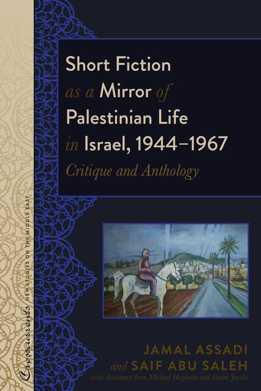 Short Fiction as a Mirror of Palestinian Life in Israel, 1944–1967: Critique and Anthology: 4 (Crosscurrents: New Studies on the Middle East)