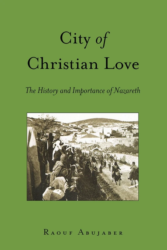 City of Christian Love: The History and Importance of Nazareth: 9 (Washington College Studies in Religion, Politics, and Culture)