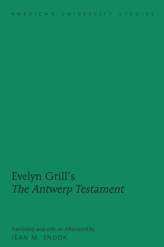 Evelyn Grill’s «The Antwerp Testament»: Translated and with an Afterword by Jean M. Snook: 115 (American University Studies: Series 1: Germanic Languages and Literature) - Image 1
