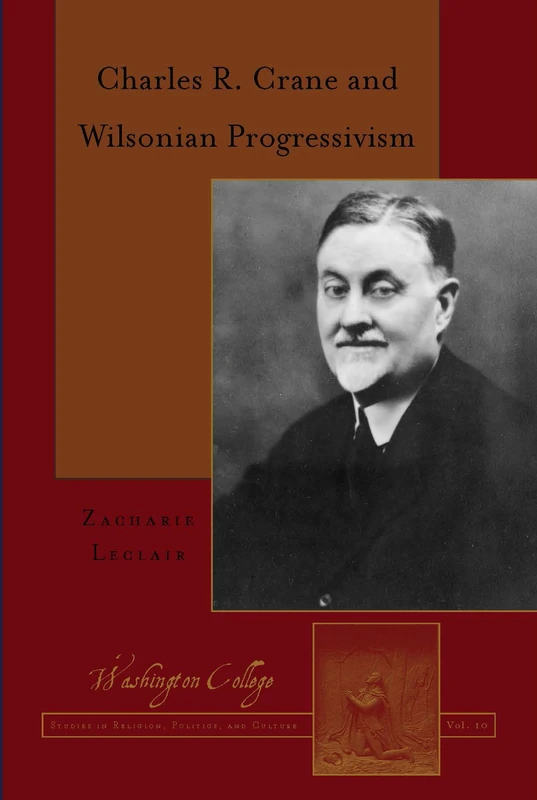 Charles R. Crane and Wilsonian Progressivism: 10 (Washington College Studies in Religion, Politics, and Culture)
