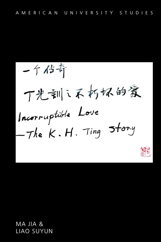 Incorruptible Love: The K. H. Ting Story: 361 (American University Studies)