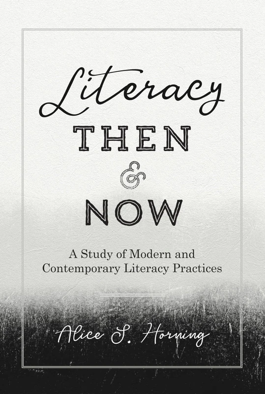Literacy Then and Now: A Study of Modern and Contemporary Literacy Practices: 9 (Studies in Composition and Rhetoric)
