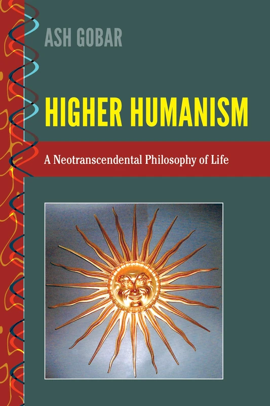 Higher Humanism: A Neotranscendental Philosophy of Life: 3 (History and Philosophy of Science: Heresy, Crossroads, and Intersections) - Image 1