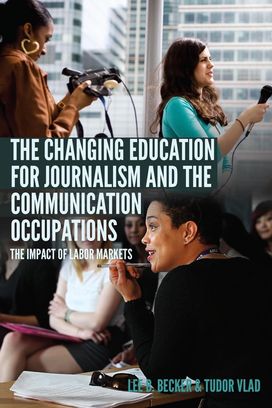 The Changing Education for Journalism and the Communication Occupations: The Impact of Labor Markets: 22 (Mass Communication & Journalism)