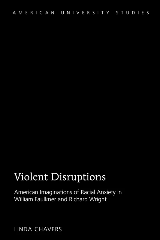 Violent Disruptions: American Imaginations of Racial Anxiety in William Faulkner and Richard Wright: 63 (American University Studies)