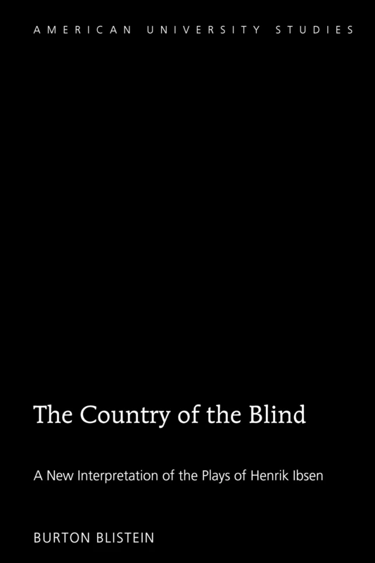 The Country of the Blind: A New Interpretation of the Plays of Henrik Ibsen: 33 (American University Studies)