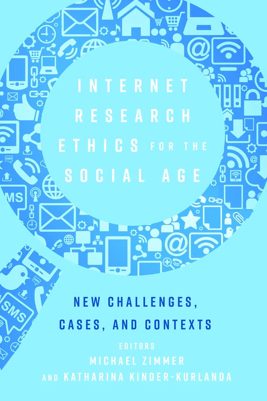 Internet Research Ethics for the Social Age: New Challenges, Cases, and Contexts: 108 (Digital Formations)