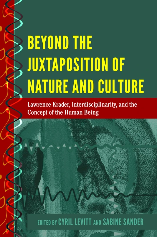 Beyond the Juxtaposition of Nature and Culture: Lawrence Krader, Interdisciplinarity, and the Concept of the Human Being: 5 (History and Philosophy of Science: Heresy, Crossroads, and Intersections)