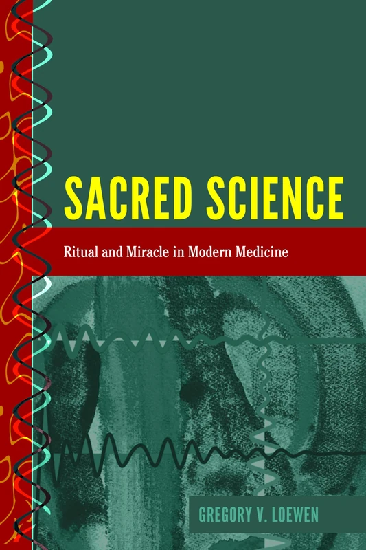 Sacred Science: Ritual and Miracle in Modern Medicine: 6 (History and Philosophy of Science: Heresy, Crossroads, and Intersections) - Image 1
