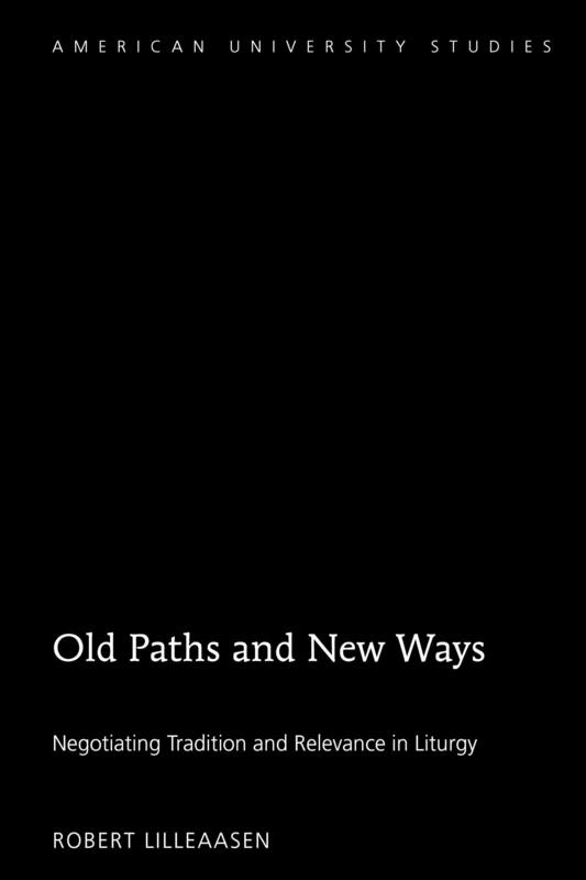 Old Paths and New Ways: Negotiating Tradition and Relevance in Liturgy: 362 (American University Studies) - Image 1