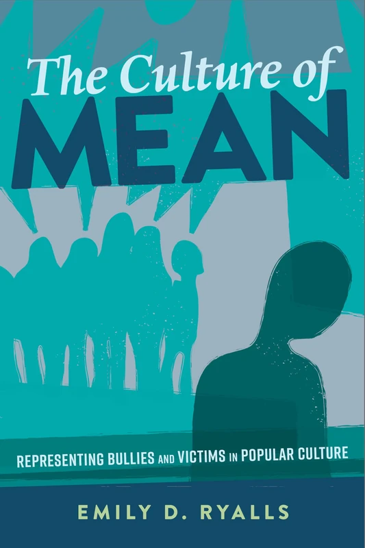 The Culture of Mean: Representing Bullies and Victims in Popular Culture: 30 (Mediated Youth)