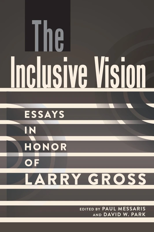 The Inclusive Vision: Essays in Honor of Larry Gross: 12 (A Critical Introduction to Media and Communication Theory)