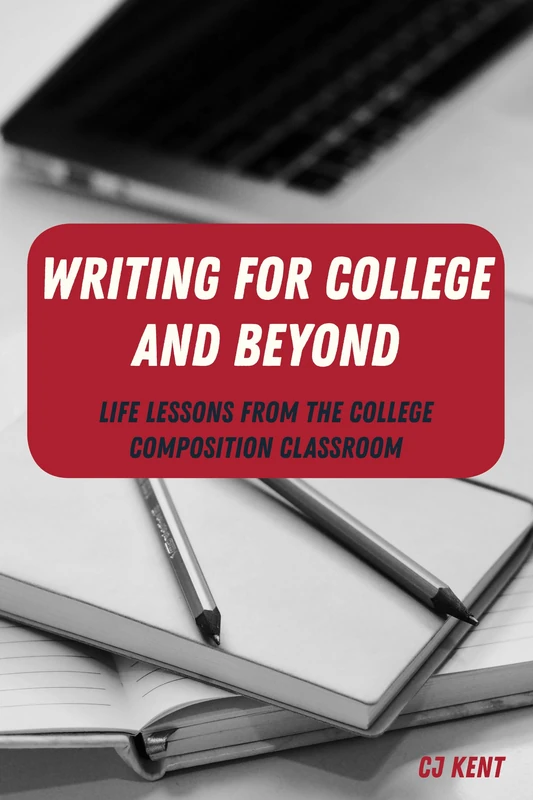 Writing for College and Beyond: Life Lessons from the College Composition Classroom: 1 (Writing in the 21st Century: Interdisciplinary Approaches to Instruction, Practice, and Theory)