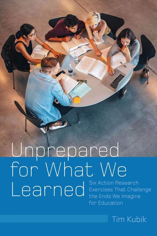 Unprepared for What We Learned: Six Action Research Exercises That Challenge the Ends We Imagine for Education: 519 (Counterpoints: Studies in Criticality)