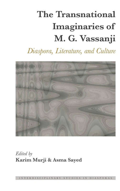 The Transnational Imaginaries of M. G. Vassanji: Diaspora, Literature, and Culture: 6 (Interdisciplinary Studies in Diasporas)