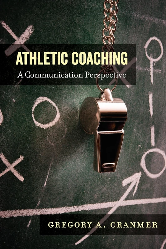 Athletic Coaching: A Communication Perspective: 3 (Communication, Sport, and Society)