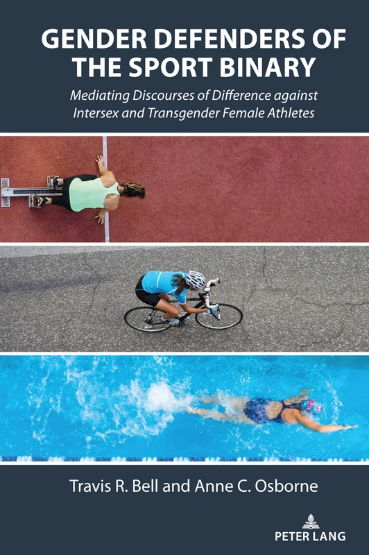 Gender Defenders of the Sport Binary: Mediating Discourses of Difference against Intersex and Transgender Female Athletes: 13 (Communication, Sport, and Society)